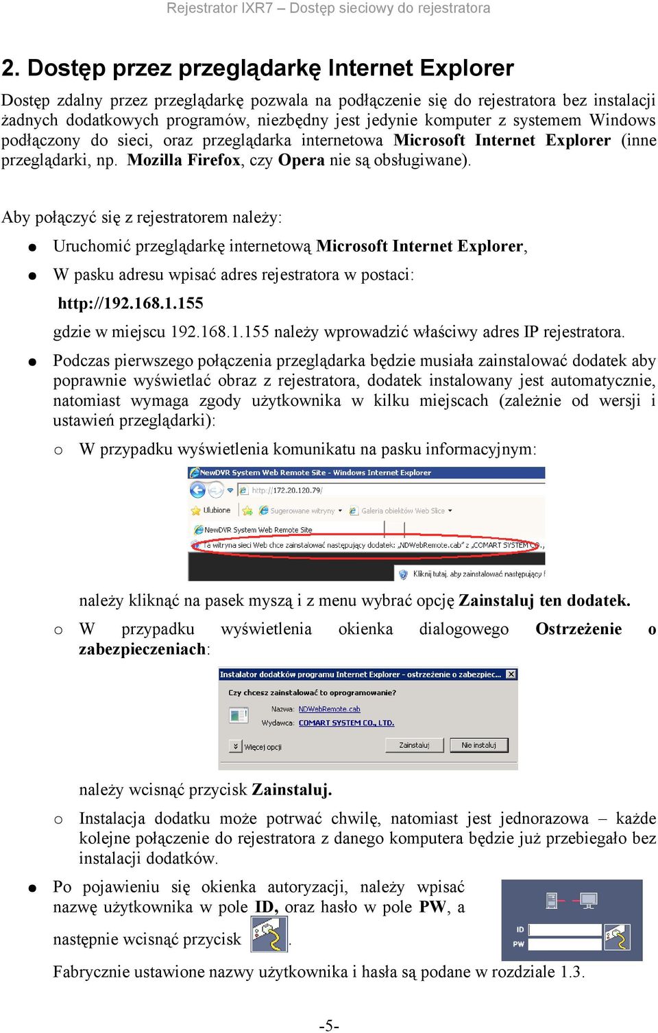 Aby połączyć się z rejestratorem należy: Uruchomić przeglądarkę internetową Microsoft Internet Explorer, W pasku adresu wpisać adres rejestratora w postaci: http://192.168.1.155 gdzie w miejscu 192.