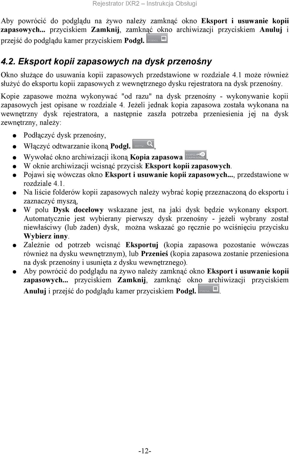 rejestratora na dysk przenośny Kopie zapasowe można wykonywać "od razu" na dysk przenośny - wykonywanie kopii zapasowych jest opisane w rozdziale 4 Jeżeli jednak kopia zapasowa została wykonana na