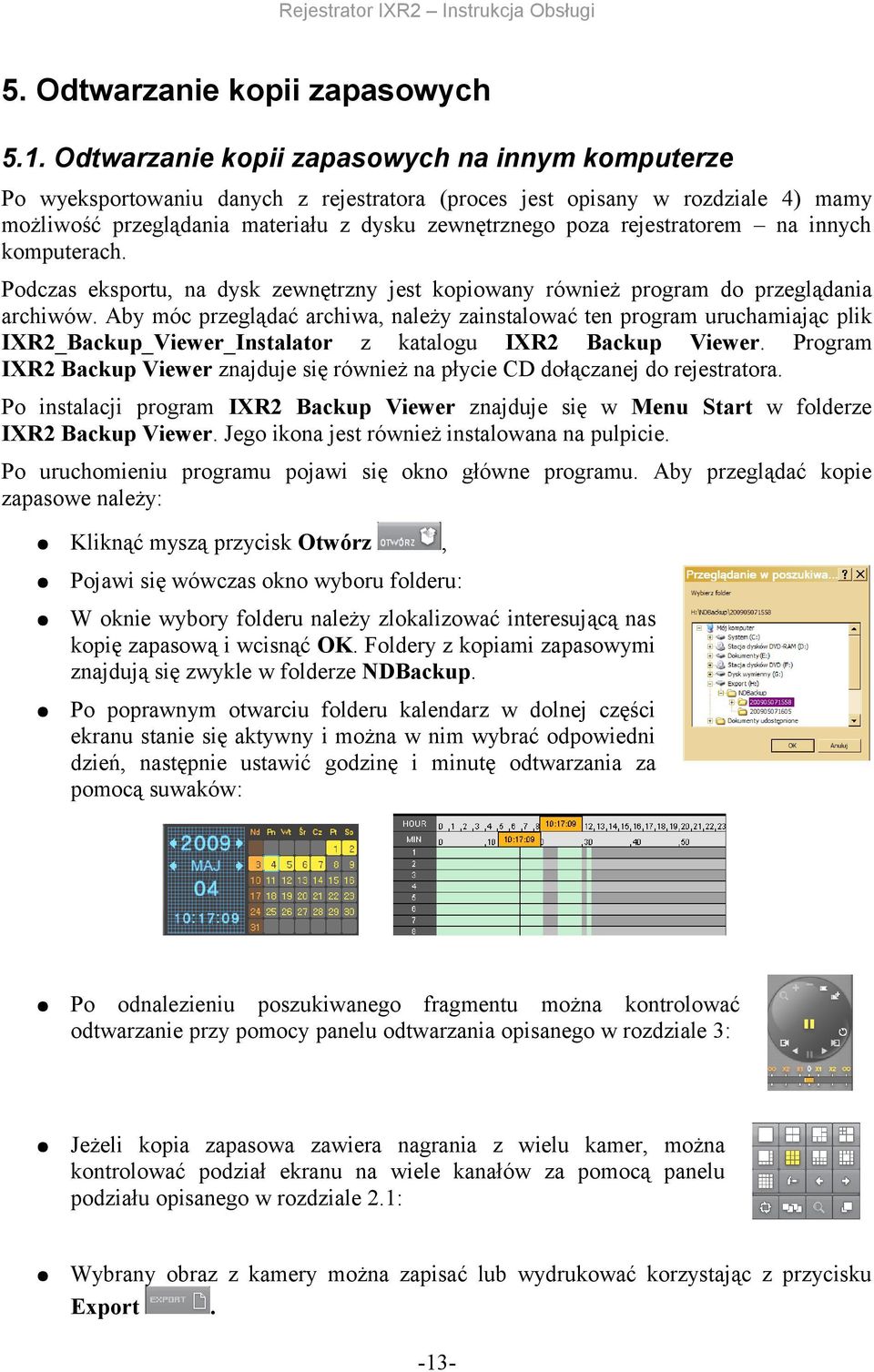 zainstalować ten program uruchamiając plik IXR2_Backup_Viewer_Instalator z katalogu IXR2 Backup Viewer Program IXR2 Backup Viewer znajduje się również na płycie CD dołączanej do rejestratora Po