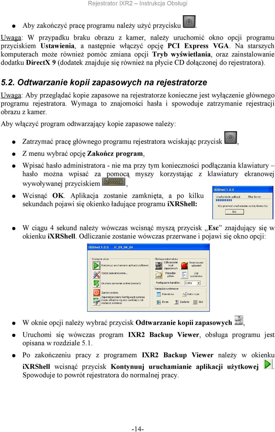 kopii zapasowych na rejestratorze Uwaga: Aby przeglądać kopie zapasowe na rejestratorze konieczne jest wyłączenie głównego programu rejestratora Wymaga to znajomości hasła i spowoduje zatrzymanie