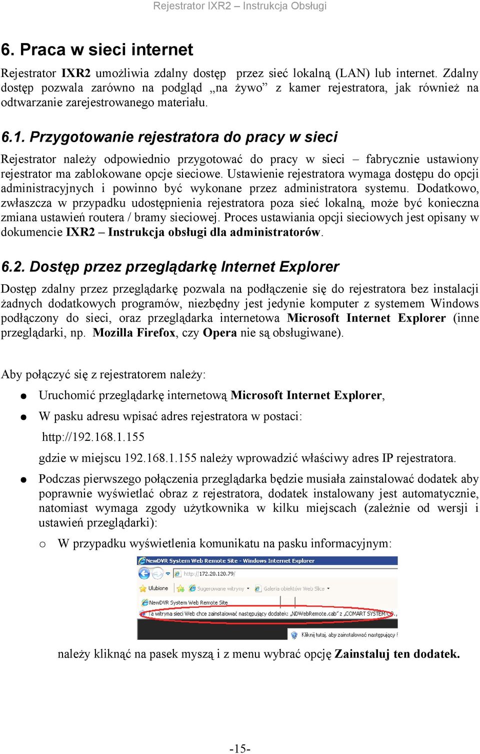 sieciowe Ustawienie rejestratora wymaga dostępu do opcji administracyjnych i powinno być wykonane przez administratora systemu Dodatkowo, zwłaszcza w przypadku udostępnienia rejestratora poza sieć