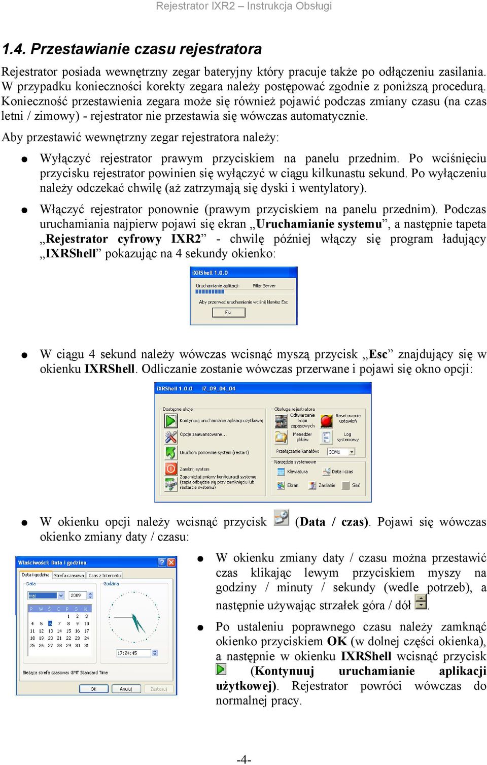 wewnętrzny zegar rejestratora należy: Wyłączyć rejestrator prawym przyciskiem na panelu przednim Po wciśnięciu przycisku rejestrator powinien się wyłączyć w ciągu kilkunastu sekund Po wyłączeniu