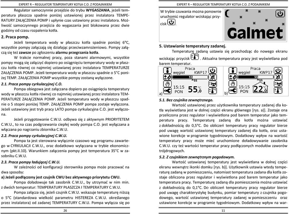 Jeżeli temperatura wody w płaszczu kotła spadnie poniżej 6 C, wszystkie pompy załączają się działając przeciwzamrożeniowo. Pompy załączą się też zawsze po zgłoszeniu alarmu przegrzania kotła.