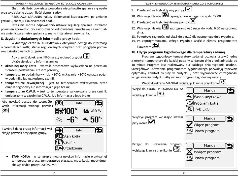 Jeżeli nie można odpowiednio ustawić regulacji spalania instalator powinien sprawdzić, czy zastosowano odpowiednią dmuchawę i ewentualnie zmienić parametry spalania w menu instalatora i serwisanta. 8.