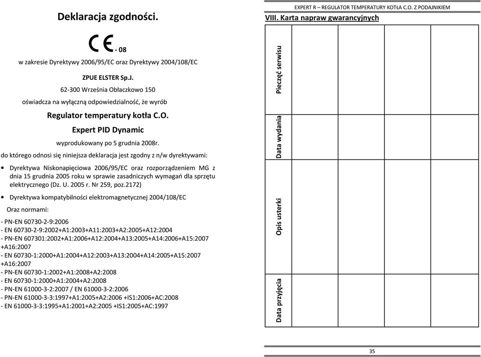 do którego odnosi się niniejsza deklaracja jest zgodny z n/w dyrektywami: Data wydania Dyrektywa Niskonapięciowa 2006/95/EC oraz rozporządzeniem MG z dnia 15 grudnia 2005 roku w sprawie zasadniczych