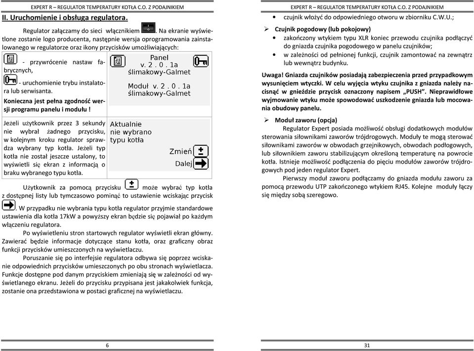 trybu instalatora lub serwisanta. Konieczna jest pełna zgodność wersji programu panelu i modułu!