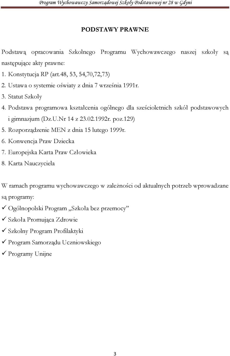 02.1992r. poz.129) 5. Rozporządzenie MEN z dnia 15 lutego 1999r. 6. Konwencja Praw Dziecka 7. Europejska Karta Praw Człowieka 8.