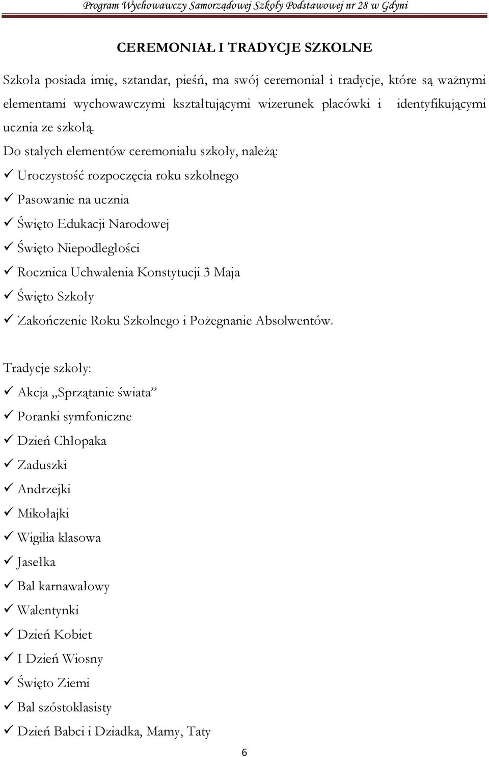 Do stałych elementów ceremoniału szkoły, naleŝą: Uroczystość rozpoczęcia roku szkolnego Pasowanie na ucznia Święto Edukacji Narodowej Święto Niepodległości Rocznica Uchwalenia