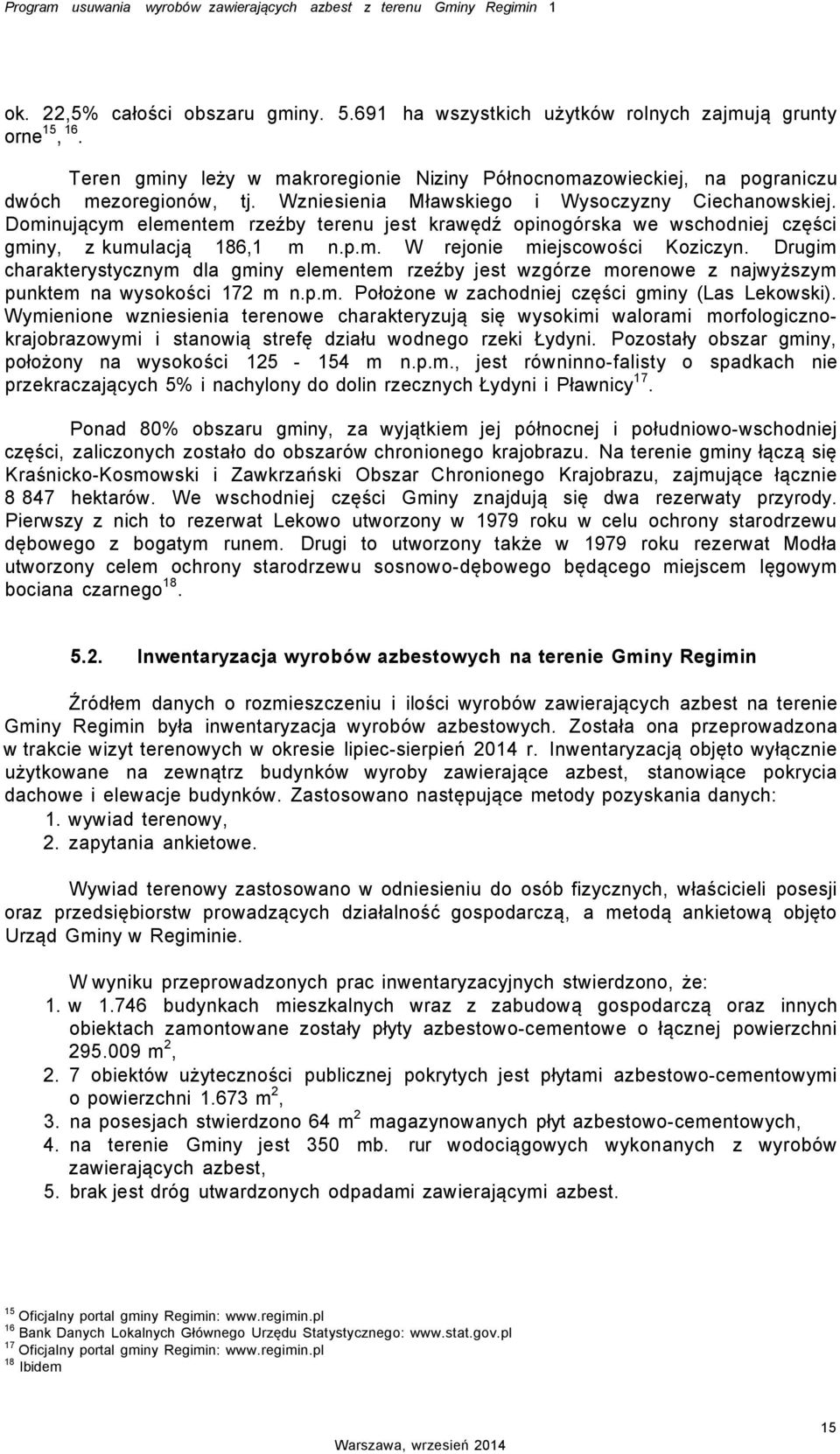 Dominującym elementem rzeźby terenu jest krawędź opinogórska we wschodniej części gminy, z kumulacją 186,1 m n.p.m. W rejonie miejscowości Koziczyn.