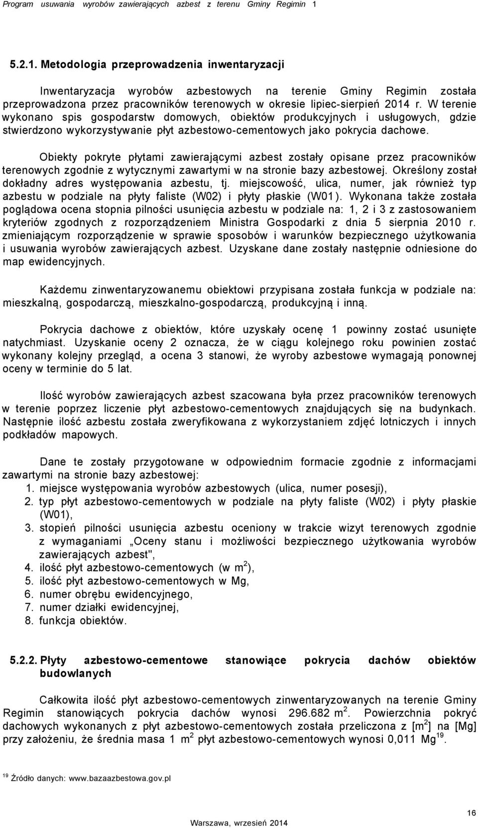 W terenie wykonano spis gospodarstw domowych, obiektów produkcyjnych i usługowych, gdzie stwierdzono wykorzystywanie płyt azbestowo-cementowych jako pokrycia dachowe.