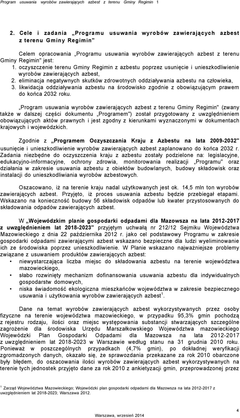 oczyszczenie terenu Gminy Regimin z azbestu poprzez usunięcie i unieszkodliwienie wyrobów zawierających azbest, 2. eliminacja negatywnych skutków zdrowotnych oddziaływania azbestu na człowieka, 3.