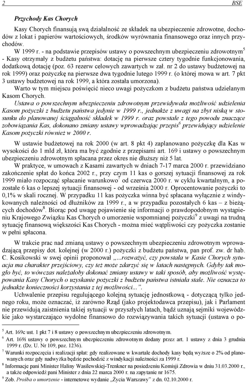 - na podstawie przepisów ustawy o powszechnym ubezpieczeniu zdrowotnym 5 - Kasy otrzymały z budżetu państwa: dotację na pierwsze cztery tygodnie funkcjonowania, dodatkową dotację (poz.