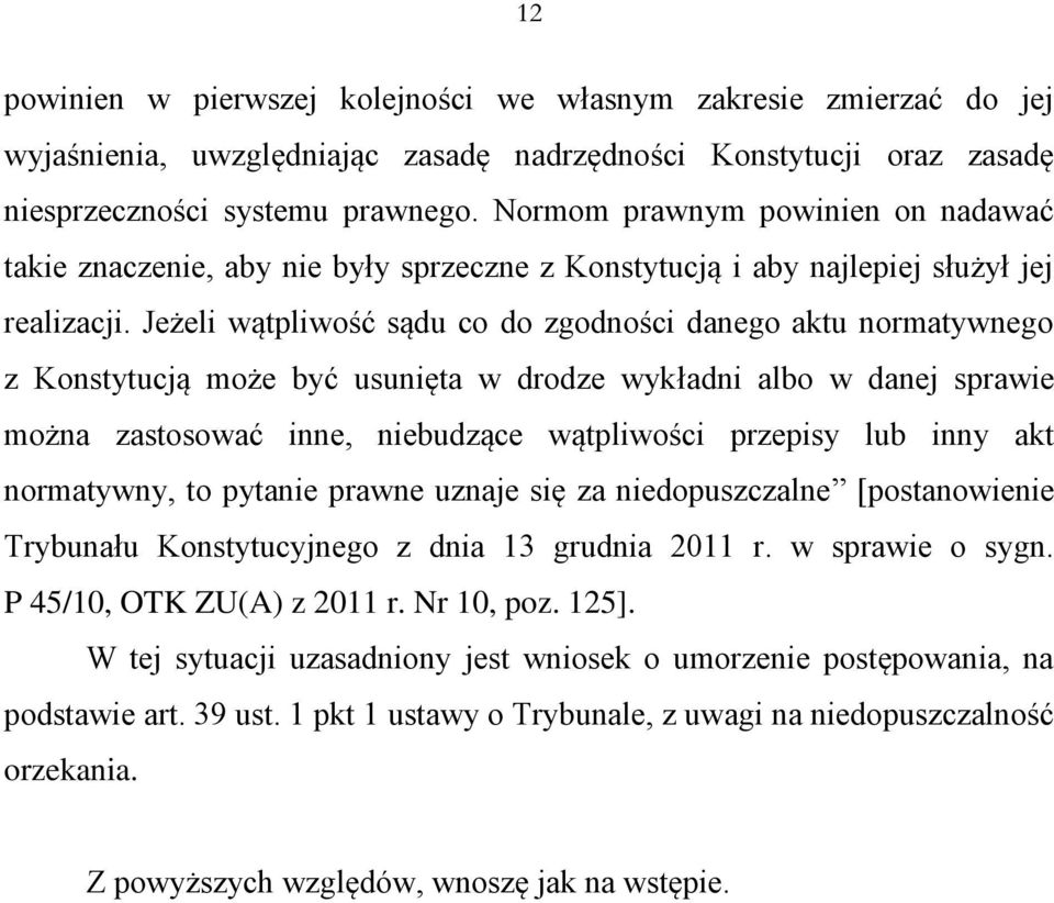 Jeżeli wątpliwość sądu co do zgodności danego aktu normatywnego z Konstytucją może być usunięta w drodze wykładni albo w danej sprawie można zastosować inne, niebudzące wątpliwości przepisy lub inny