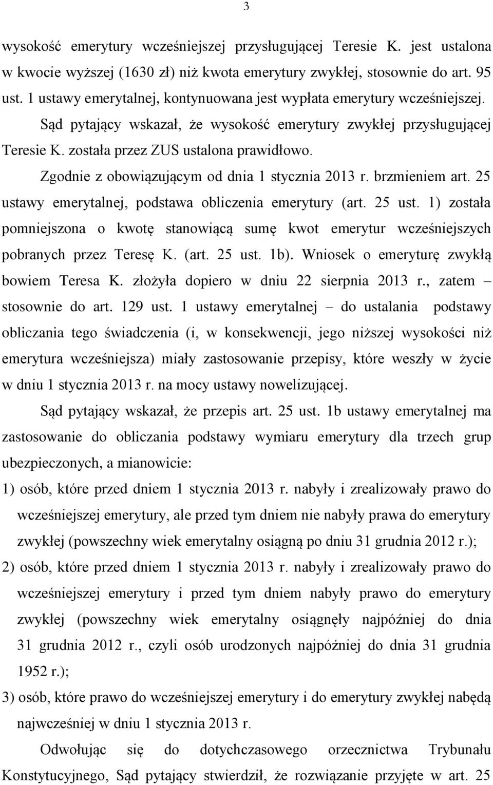 Zgodnie z obowiązującym od dnia 1 stycznia 2013 r. brzmieniem art. 25 ustawy emerytalnej, podstawa obliczenia emerytury (art. 25 ust. 1) została pomniejszona o kwotę stanowiącą sumę kwot emerytur wcześniejszych pobranych przez Teresę K.