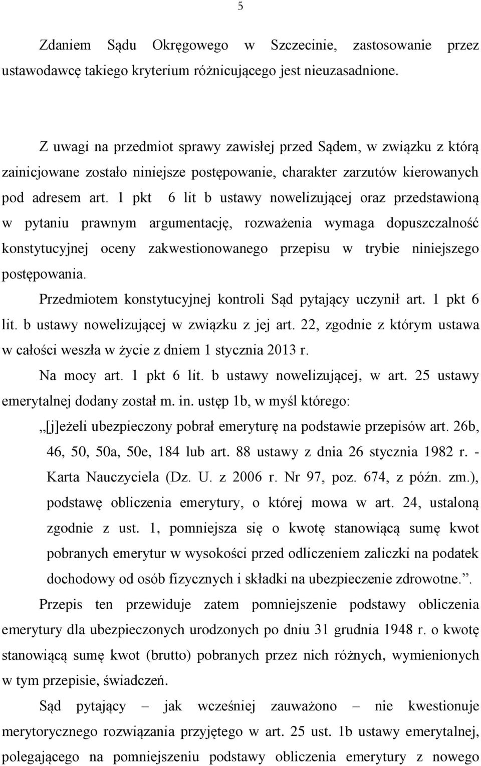 1 pkt 6 lit b ustawy nowelizującej oraz przedstawioną w pytaniu prawnym argumentację, rozważenia wymaga dopuszczalność konstytucyjnej oceny zakwestionowanego przepisu w trybie niniejszego