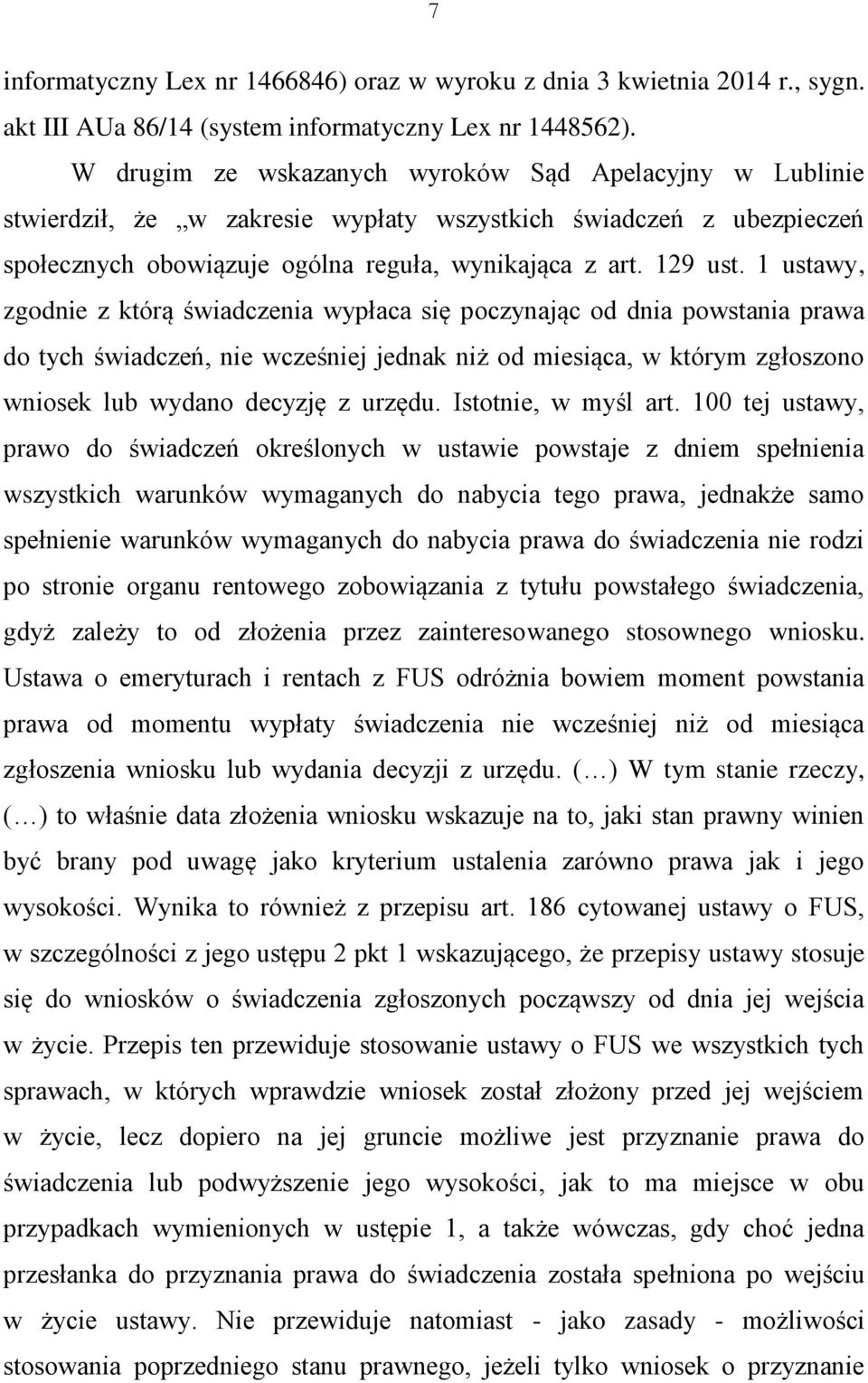 1 ustawy, zgodnie z którą świadczenia wypłaca się poczynając od dnia powstania prawa do tych świadczeń, nie wcześniej jednak niż od miesiąca, w którym zgłoszono wniosek lub wydano decyzję z urzędu.