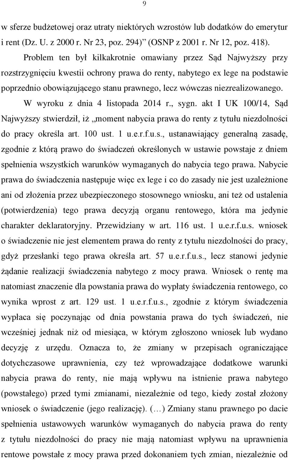 niezrealizowanego. W wyroku z dnia 4 listopada 2014 r., sygn. akt I UK 100/14, Sąd Najwyższy stwierdził, iż moment nabycia prawa do renty z tytułu niezdolności do pracy określa art. 100 ust. 1 u.e.r.f.