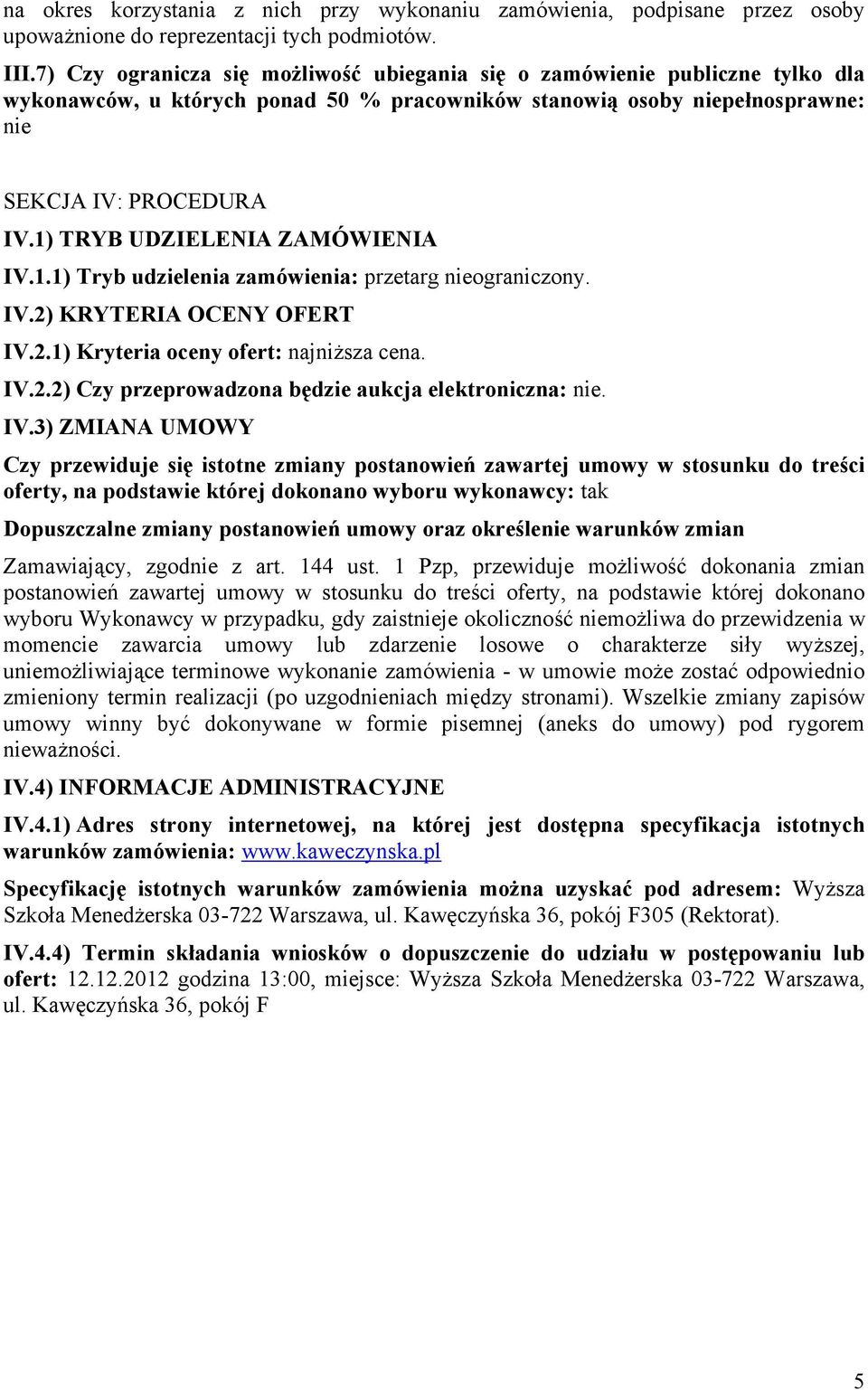 1) TRYB UDZIELENIA ZAMÓWIENIA IV.1.1) Tryb udzielenia zamówienia: przetarg niegraniczny. IV.2) KRYTERIA OCENY OFERT IV.2.1) Kryteria ceny fert: najniższa cena. IV.2.2) Czy przeprwadzna będzie aukcja elektrniczna: nie.