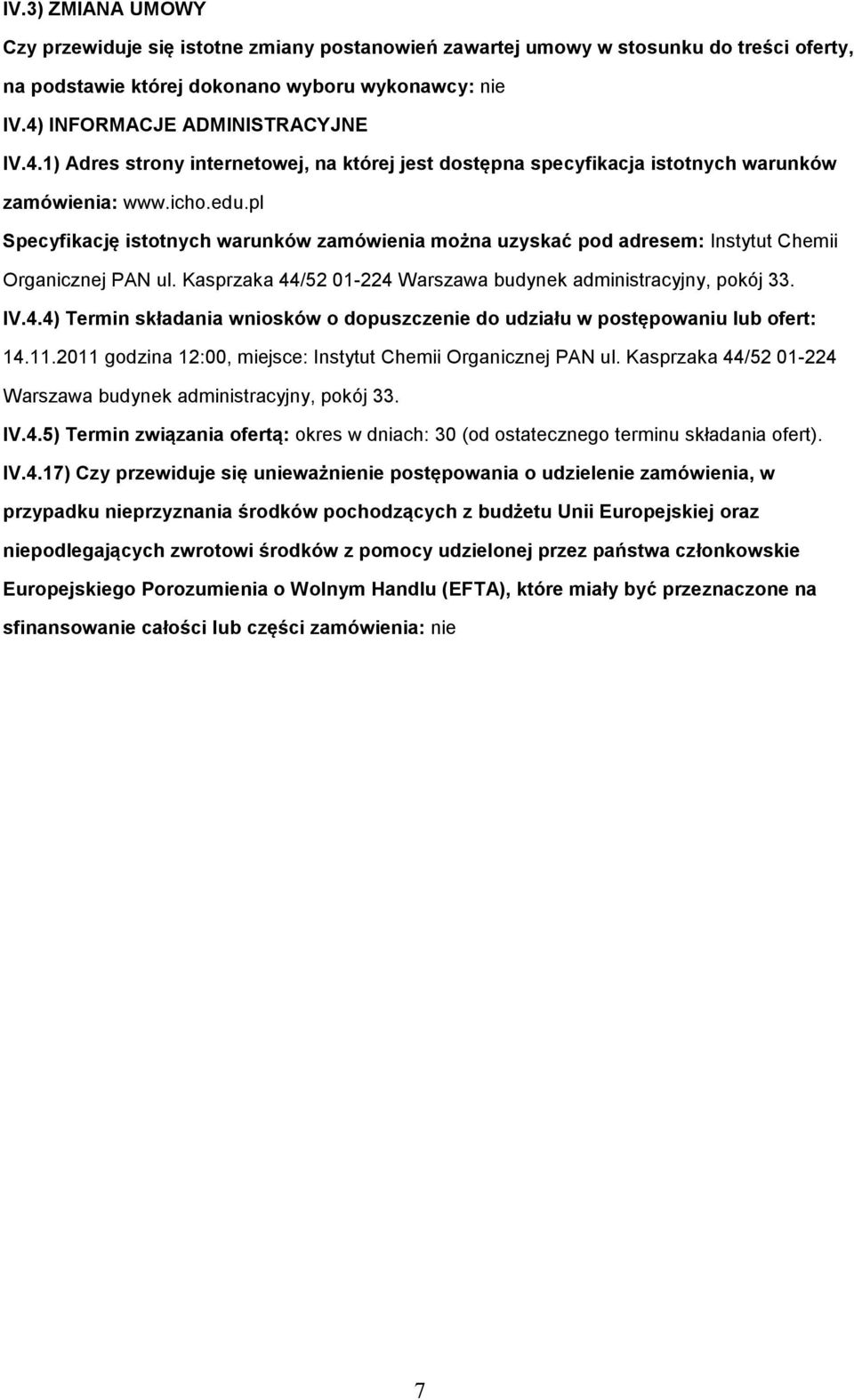 pl Specyfikację isttnych warunków zamówienia mżna uzyskać pd adresem: Instytut Chemii Organicznej PAN ul. Kasprzaka 44/52 01-224 Warszawa budynek administracyjny, pkój 33. IV.4.4) Termin składania wnisków dpuszczenie d udziału w pstępwaniu lub fert: 14.