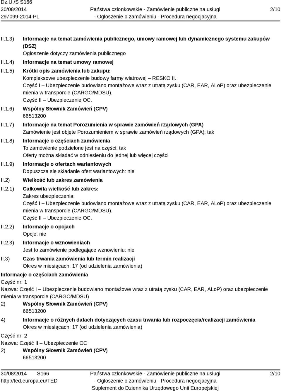 3) Informacje na temat zamówienia publicznego, umowy ramowej lub dynamicznego systemu zakupów (DSZ) Ogłoszenie dotyczy zamówienia publicznego Informacje na temat umowy ramowej Krótki opis zamówienia