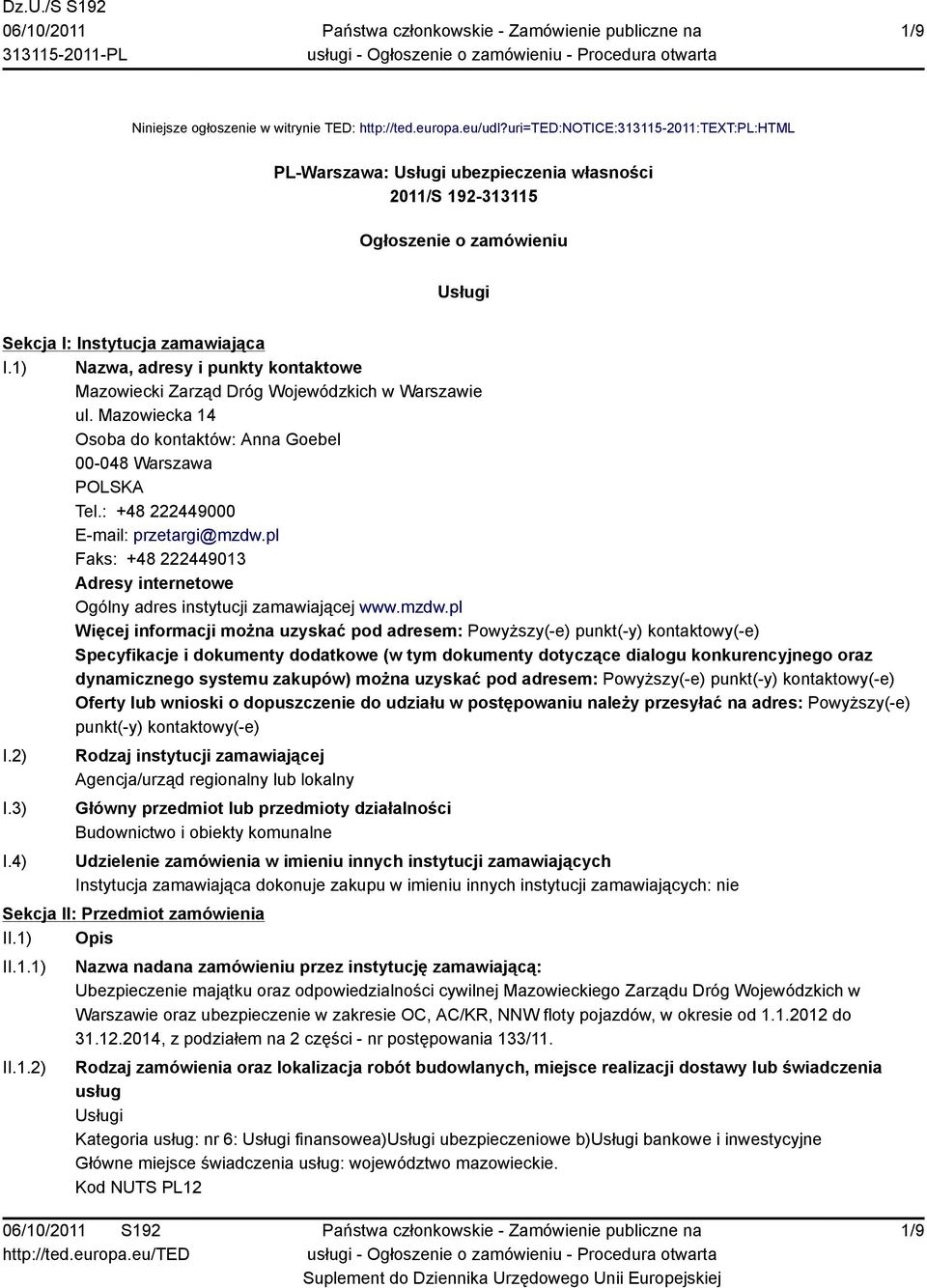 1) Nazwa, adresy i punkty kontaktowe Mazowiecki Zarząd Dróg Wojewódzkich w Warszawie ul. Mazowiecka 14 Osoba do kontaktów: Anna Goebel 00-048 Warszawa POLSKA Tel.