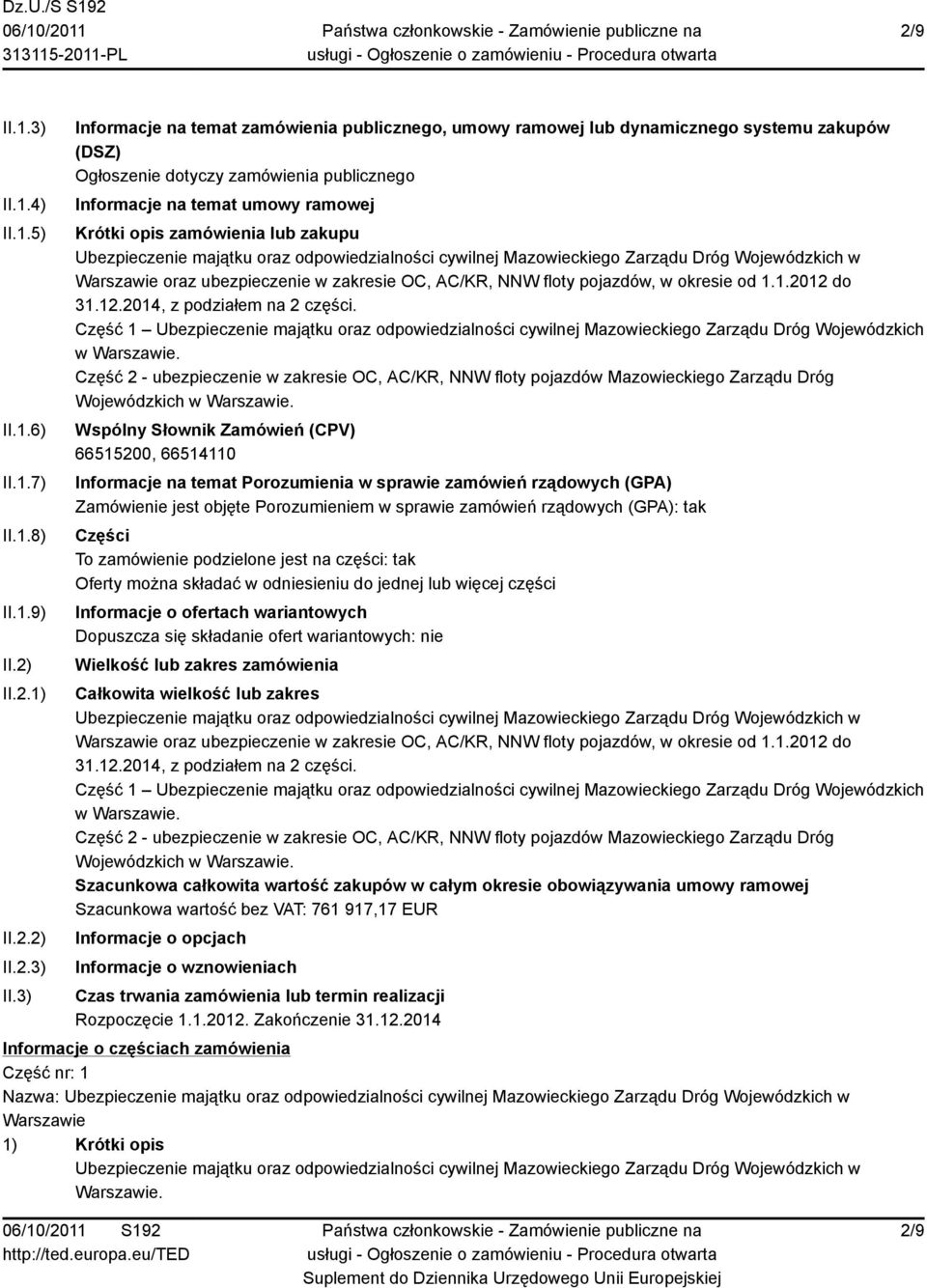 3) Informacje na temat zamówienia publicznego, umowy ramowej lub dynamicznego systemu zakupów (DSZ) Ogłoszenie dotyczy zamówienia publicznego Informacje na temat umowy ramowej Krótki opis zamówienia