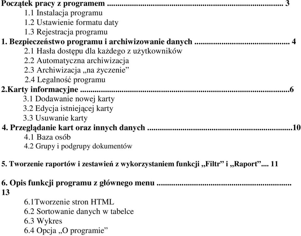 1 Dodawanie nowej karty 3.2 Edycja istniejącej karty 3.3 Usuwanie karty 4. Przeglądanie kart oraz innych danych...10 4.1 Baza osób 4.2 Grupy i podgrupy dokumentów 5.