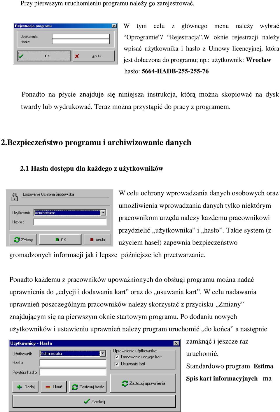 : uŝytkownik: Wrocław hasło: 5664-HADB-255-255-76 Ponadto na płycie znajduje się niniejsza instrukcja, którą moŝna skopiować na dysk twardy lub wydrukować. Teraz moŝna przystąpić do pracy z programem.