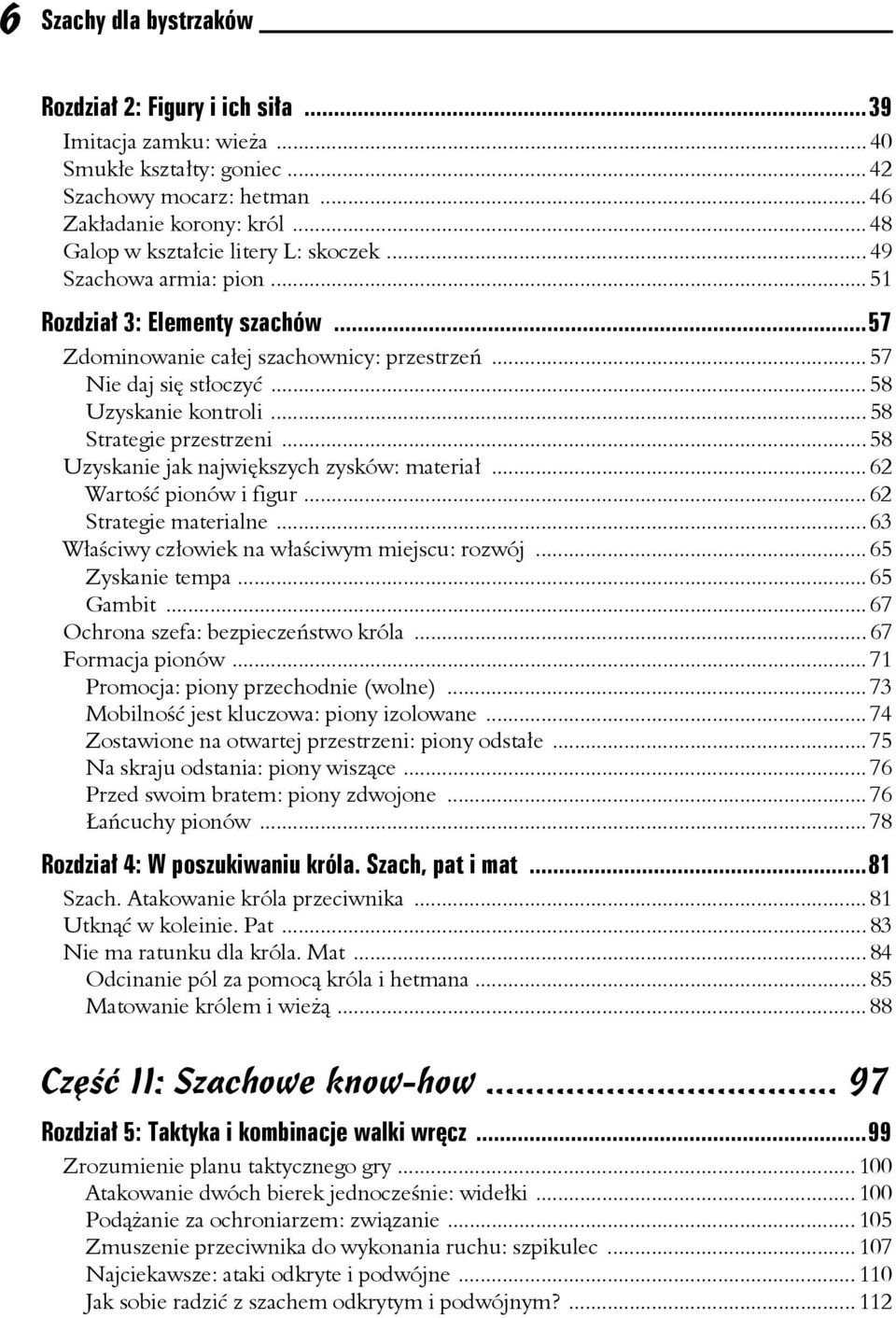 .. 58 Uzyskanie kontroli... 58 Strategie przestrzeni...58 Uzyskanie jak największych zysków: materiał... 62 Wartość pionów i figur... 62 Strategie materialne.