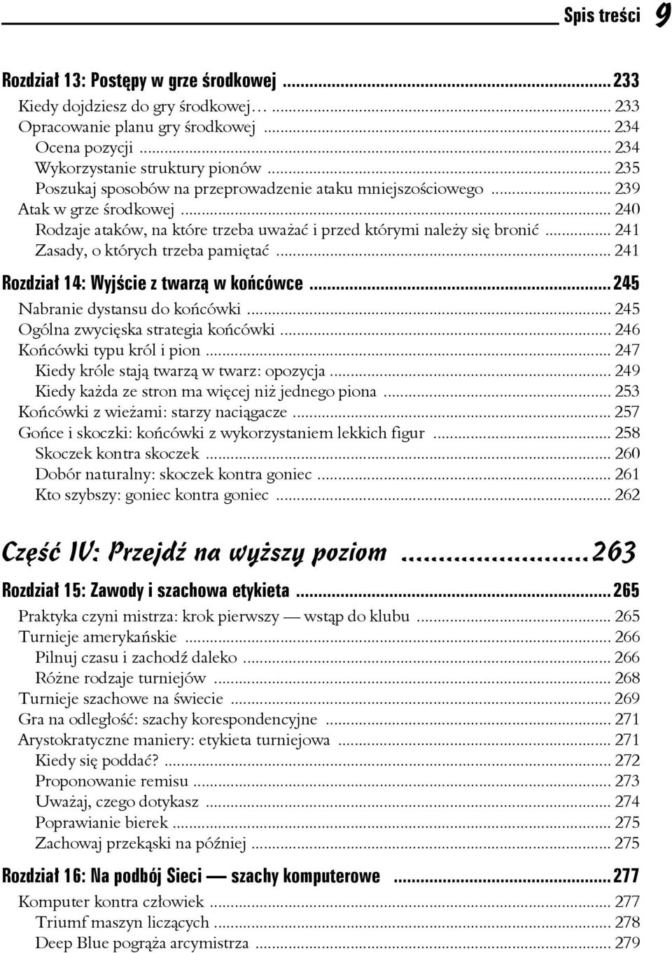 .. 241 Zasady, o których trzeba pamiętać... 241 Rozdział 14: Wyjście z twarzą w końcówce...245 Nabranie dystansu do końcówki... 245 Ogólna zwycięska strategia końcówki... 246 Końcówki typu król i pion.