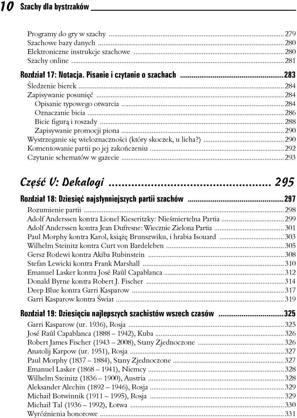 .. 290 Wystrzeganie się wieloznaczności (który skoczek, u licha?)... 290 Komentowanie partii po jej zakończeniu... 292 Czytanie schematów w gazecie... 293 Część V: Dekalogi.