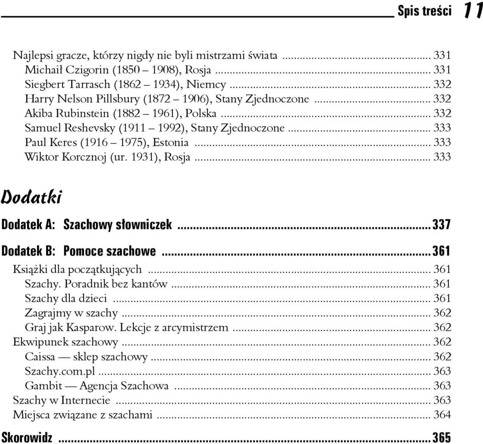 .. 333 Wiktor Korcznoj (ur. 1931), Rosja... 333 Dodatki Dodatek A: Szachowy słowniczek...337 Dodatek B: Pomoce szachowe...361 Książki dla początkujących... 361 Szachy. Poradnik bez kantów.