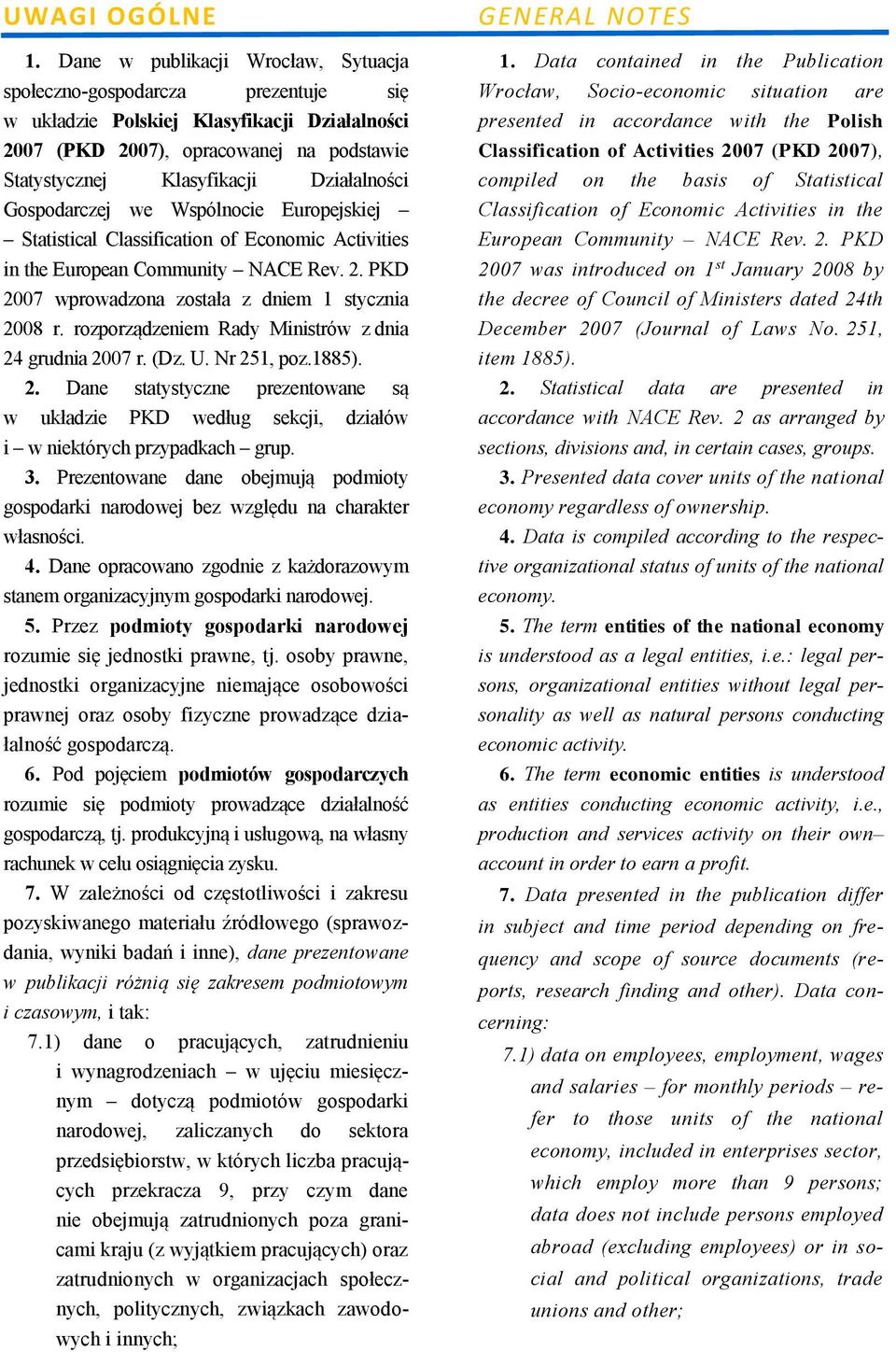 Działalności Gospodarczej we Wspólnocie Europejskiej Statistical Classification of Economic Activities in the European Community NACE Rev. 2. PKD 2007 wprowadzona została z dniem 1 stycznia 2008 r.