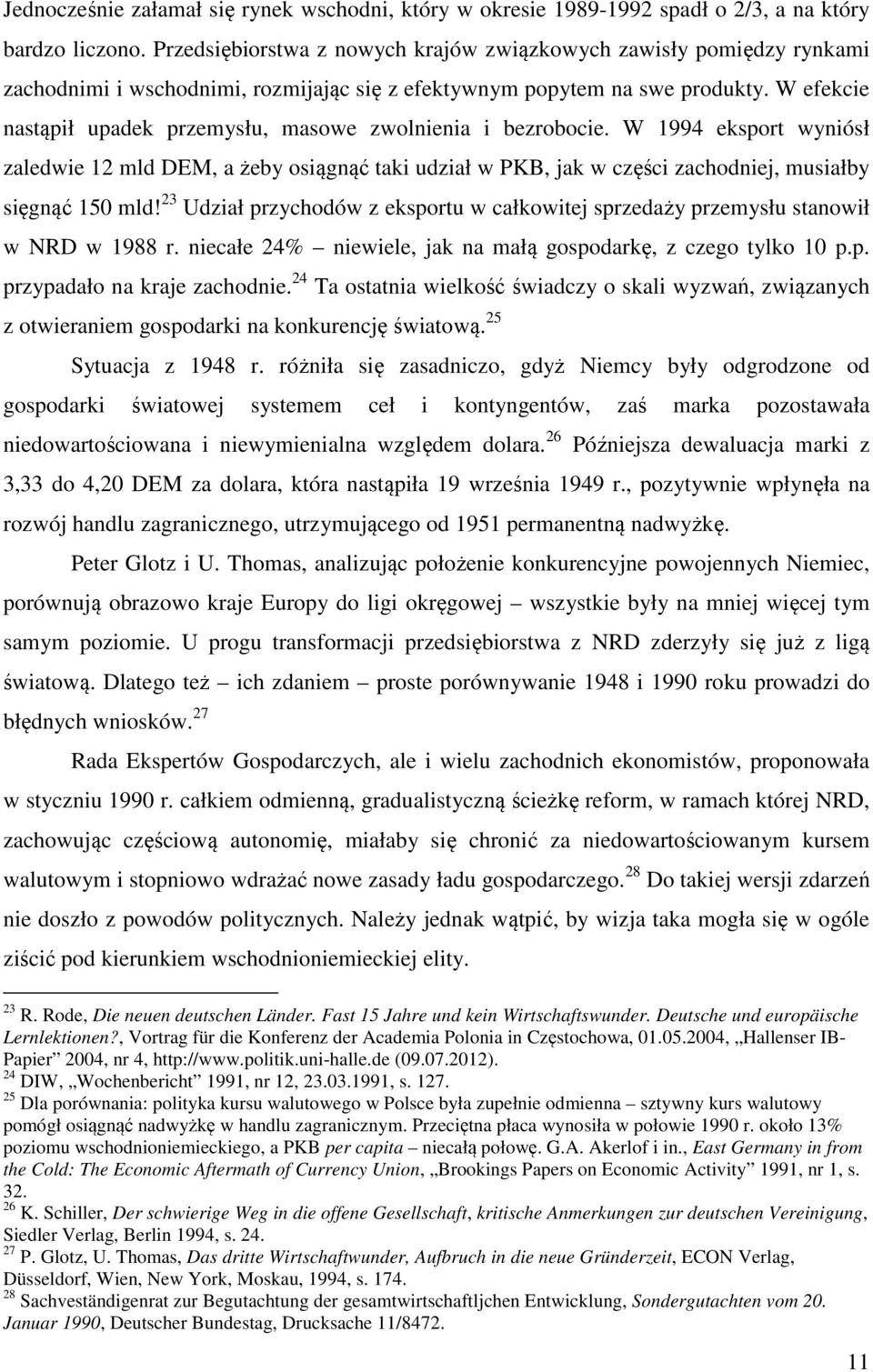 W efekcie nastąpił upadek przemysłu, masowe zwolnienia i bezrobocie. W 1994 eksport wyniósł zaledwie 12 mld DEM, a żeby osiągnąć taki udział w PKB, jak w części zachodniej, musiałby sięgnąć 150 mld!