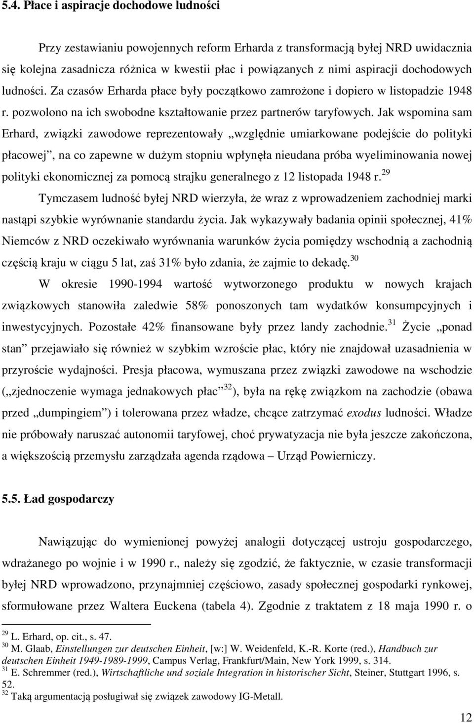 Jak wspomina sam Erhard, związki zawodowe reprezentowały względnie umiarkowane podejście do polityki płacowej, na co zapewne w dużym stopniu wpłynęła nieudana próba wyeliminowania nowej polityki