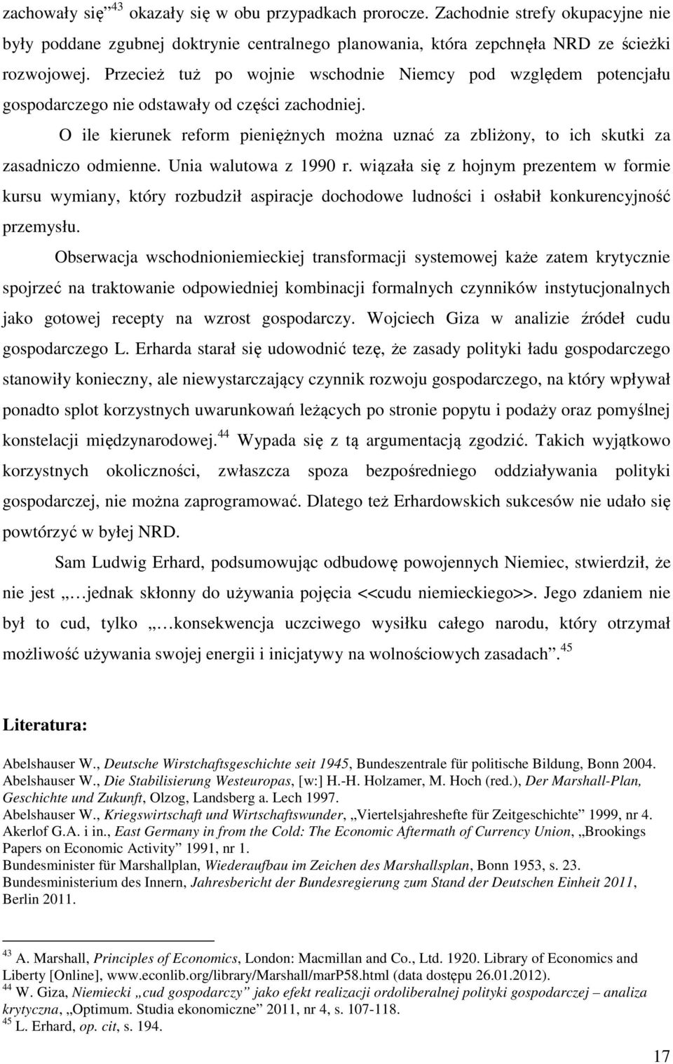 O ile kierunek reform pieniężnych można uznać za zbliżony, to ich skutki za zasadniczo odmienne. Unia walutowa z 1990 r.