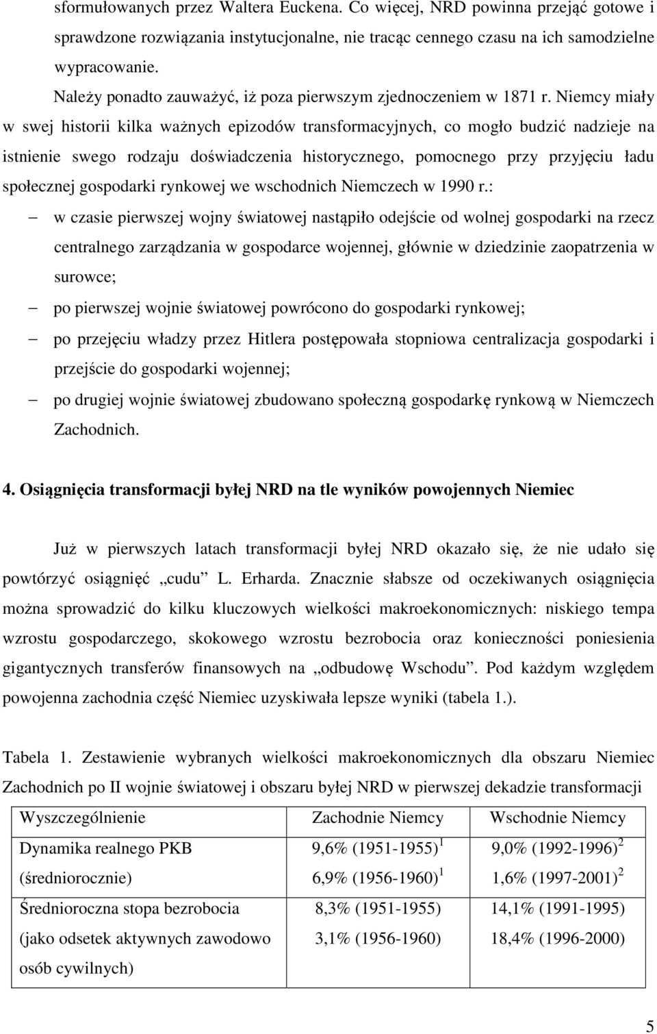 Niemcy miały w swej historii kilka ważnych epizodów transformacyjnych, co mogło budzić nadzieje na istnienie swego rodzaju doświadczenia historycznego, pomocnego przy przyjęciu ładu społecznej