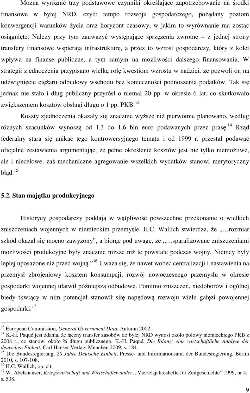 Należy przy tym zauważyć występujące sprzężenia zwrotne z jednej strony transfery finansowe wspierają infrastrukturę, a przez to wzrost gospodarczy, który z kolei wpływa na finanse publiczne, a tym