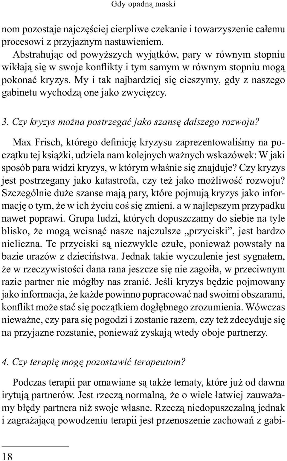 My i tak najbardziej się cieszymy, gdy z naszego gabinetu wychodzą one jako zwycięzcy. 3. Czy kryzys można postrzegać jako szansę dalszego rozwoju?