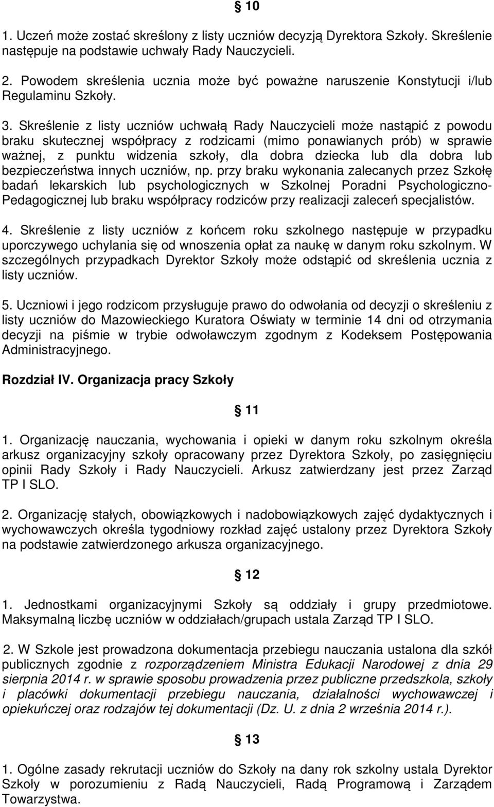 Skreślenie z listy uczniów uchwałą Rady Nauczycieli może nastąpić z powodu braku skutecznej współpracy z rodzicami (mimo ponawianych prób) w sprawie ważnej, z punktu widzenia szkoły, dla dobra