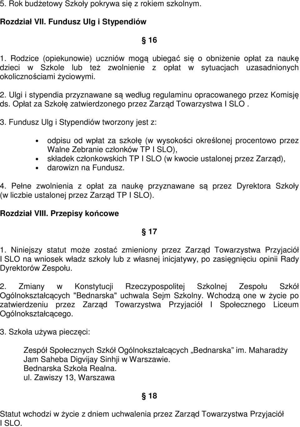 Ulgi i stypendia przyznawane są według regulaminu opracowanego przez Komisję ds. Opłat za Szkołę zatwierdzonego przez Zarząd Towarzystwa I SLO. 3.