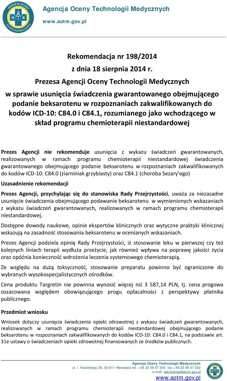 1, rozumianego jako wchodzącego w skład programu chemioterapii niestandardowej Prezes Agencji nie rekomenduje usunięcia z wykazu świadczeń gwarantowanych, realizowanych w ramach programu