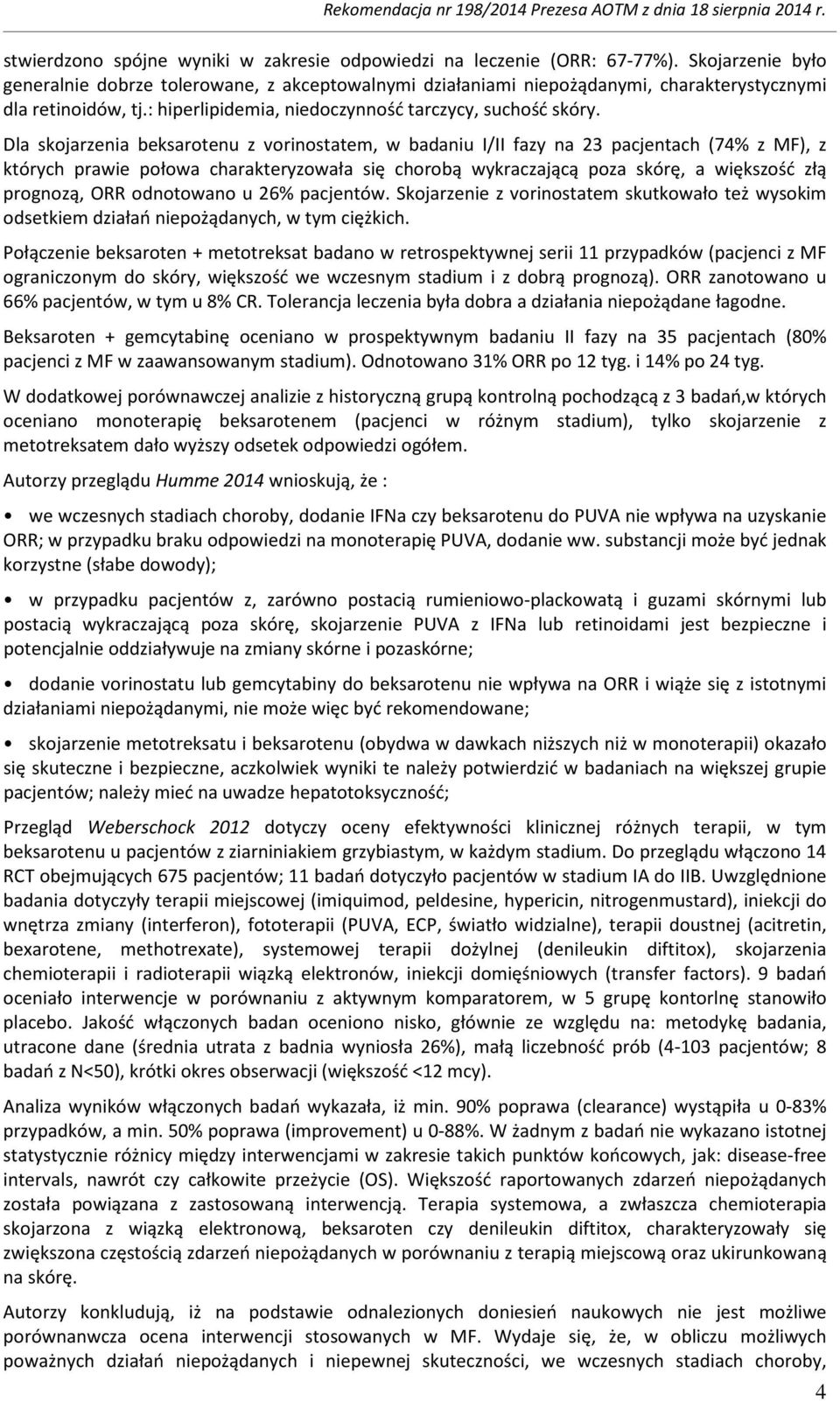 Dla skojarzenia beksarotenu z vorinostatem, w badaniu I/II fazy na 23 pacjentach (74% z MF), z których prawie połowa charakteryzowała się chorobą wykraczającą poza skórę, a większość złą prognozą,