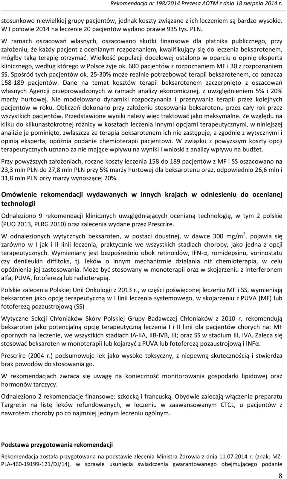 terapię otrzymać. Wielkość populacji docelowej ustalono w oparciu o opinię eksperta klinicznego, według którego w Polsce żyje ok. 600 pacjentów z rozpoznaniem MF i 30 z rozpoznaniem SS.