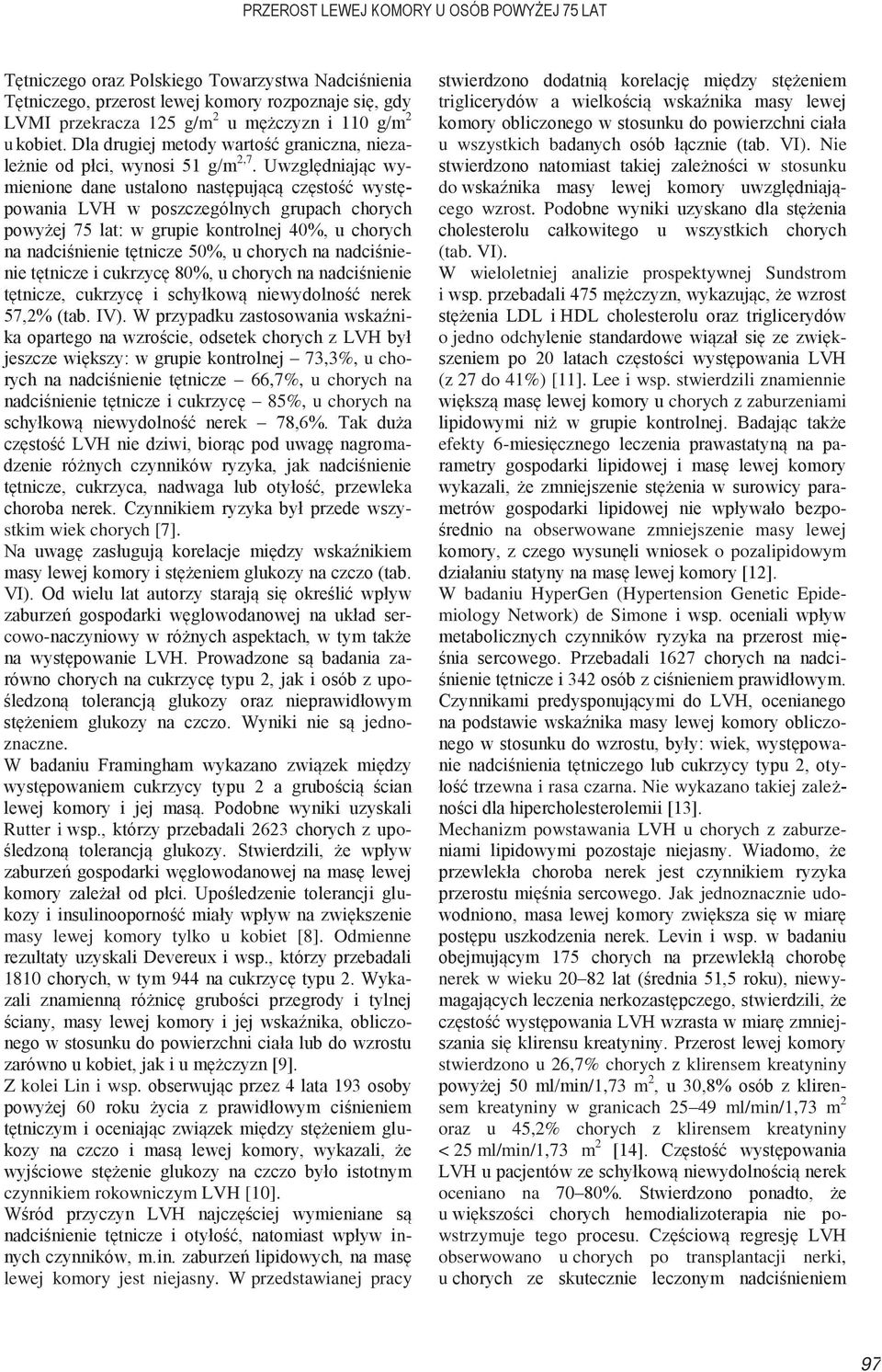 Uwzględniając wymienione dane ustalono następującą częstość występowania LVH w poszczególnych grupach chorych powyżej 75 lat: w grupie kontrolnej 40%, u chorych na nadciśnienie tętnicze 50%, u