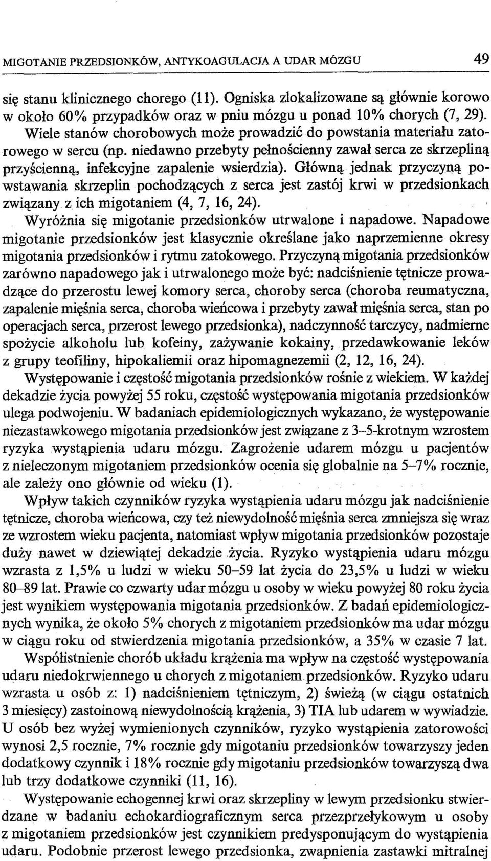 Główną jednak przyczyną powstawania skrzeplin pochodzących z serca jest zastój krwi w przedsionkach związany z ich migotaniem (4, 7,16,24). Wyróżnia się migotanie przedsionków utrwalone i napadowe.