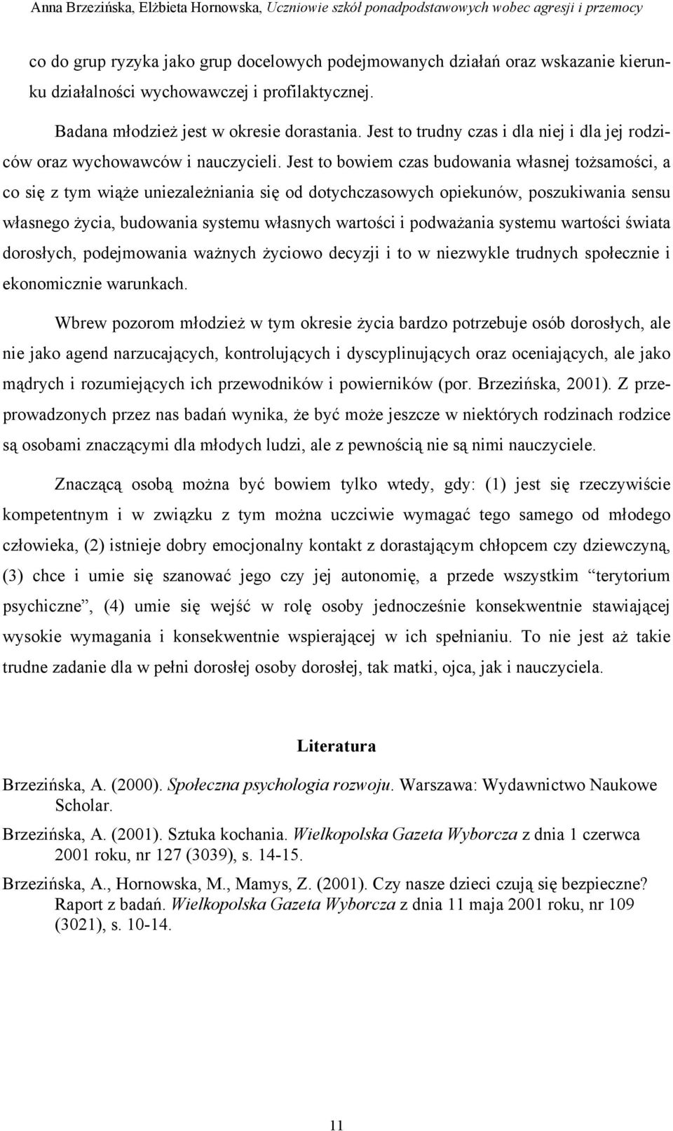 Jest to bowiem czas budowania własnej tożsamości, a co się z tym wiąże uniezależniania się od dotychczasowych opiekunów, poszukiwania sensu własnego życia, budowania systemu własnych wartości i