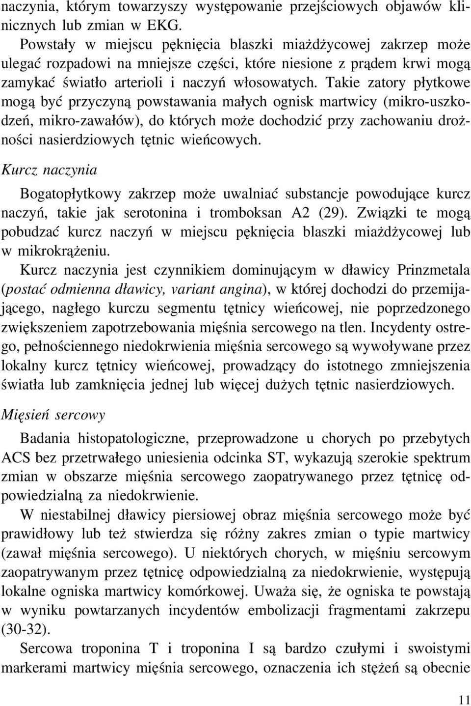 Takie zatory płytkowe mogą być przyczyną powstawania małych ognisk martwicy (mikro-uszkodzeń, mikro-zawałów), do których może dochodzić przy zachowaniu drożności nasierdziowych tętnic wieńcowych.