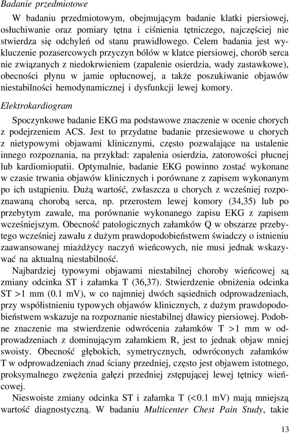 Celem badania jest wykluczenie pozasercowych przyczyn bólów w klatce piersiowej, chorób serca nie związanych z niedokrwieniem (zapalenie osierdzia, wady zastawkowe), obecności płynu w jamie