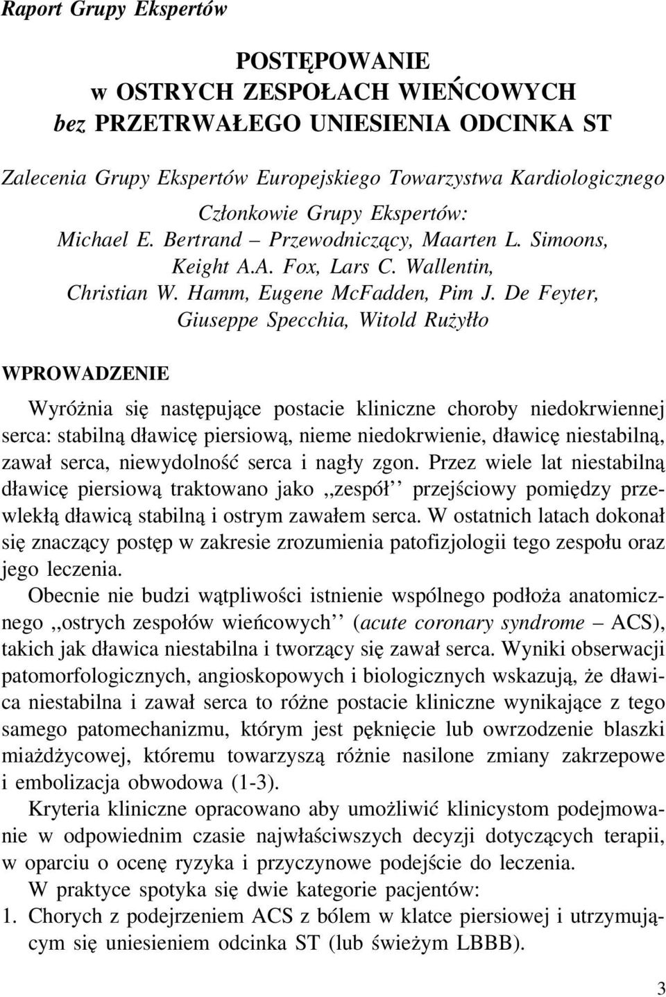 De Feyter, Giuseppe Specchia, Witold Rużyłło WPROWADZENIE Wyróżnia się następujące postacie kliniczne choroby niedokrwiennej serca: stabilną dławicę piersiową, nieme niedokrwienie, dławicę